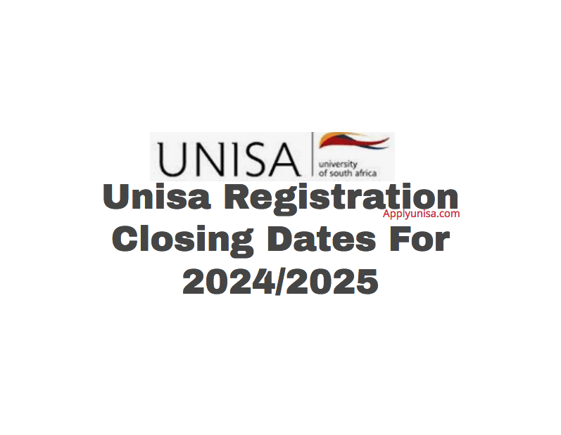 Unisa Registration Closing Dates For 2024/2025 www.unisa.ac.za