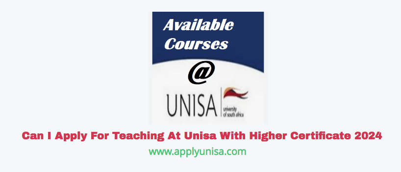 Can I Apply For Teaching At Unisa With Higher Certificate In 2024 2025   Can I Apply For Teaching At Unisa With Higher Certificate 2024 